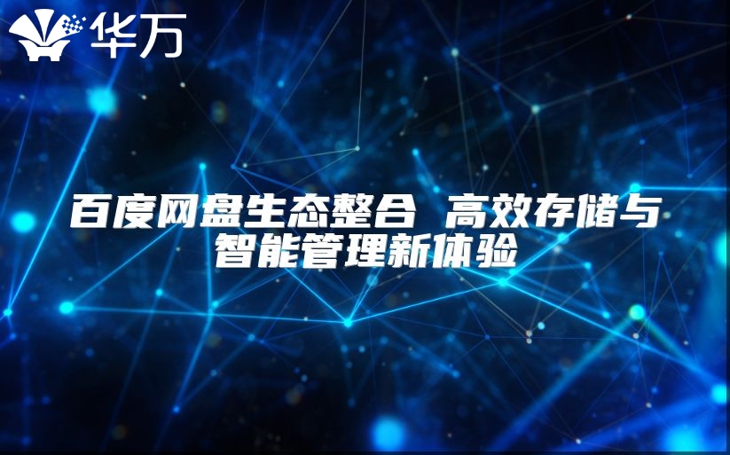 百度網盤生態整合 高效存儲與智能管理新體驗