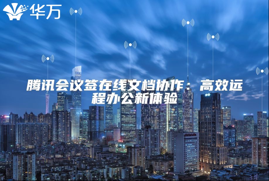 騰訊會議簽在線文檔協(xié)作：高效遠程辦公新體驗