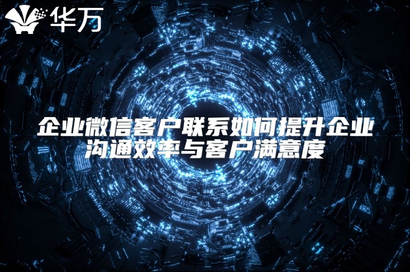 企業微信客戶聯系如何提升企業溝通效率與客戶滿意度