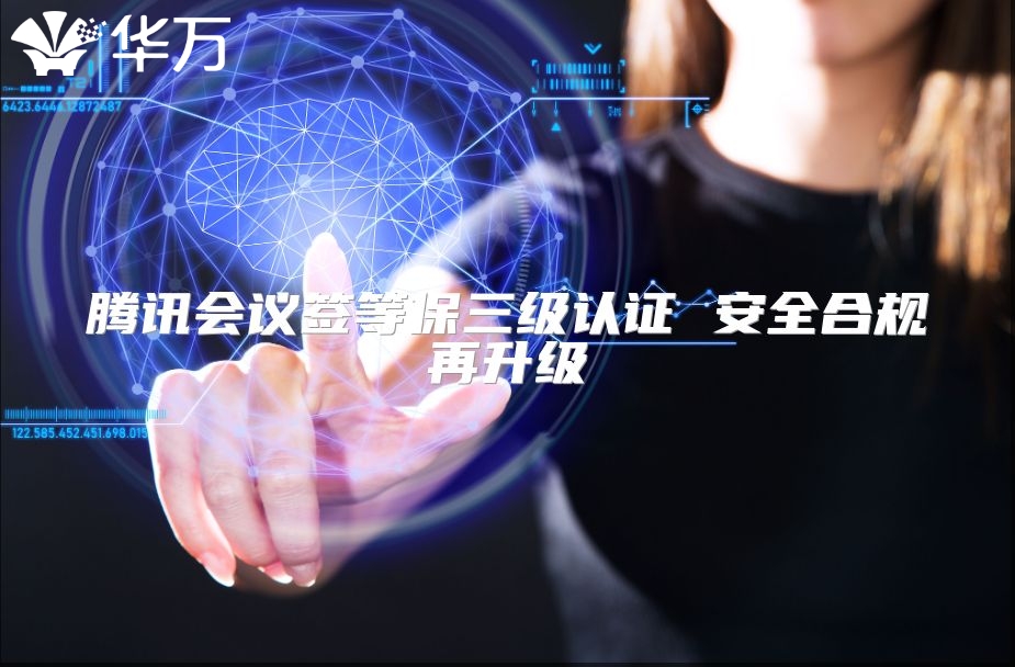 騰訊會(huì)議簽等保三級(jí)認(rèn)證 安全合規(guī)再升級(jí)