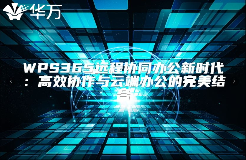 WPS365遠程協同辦公新時代：高效協作與云端辦公的完美結合
