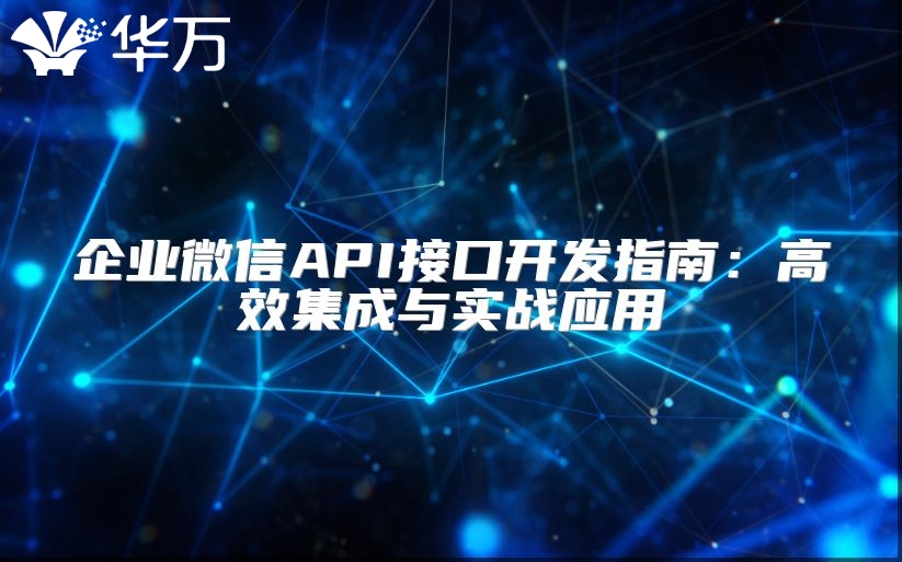 企業(yè)微信API接口開發(fā)指南:高效集成與實(shí)戰(zhàn)應(yīng)用
