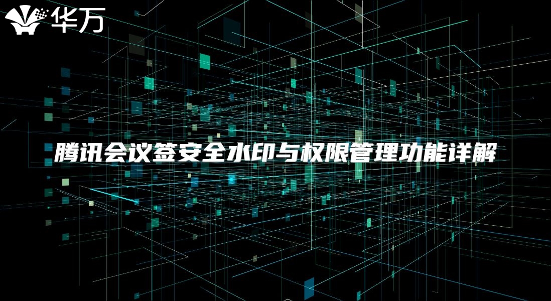 騰訊會議簽安全水印與權限管理功能詳解