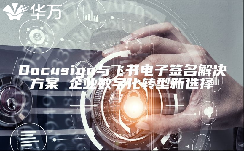 Docusign與飛書電子簽名解決方案 企業數字化轉型新選擇