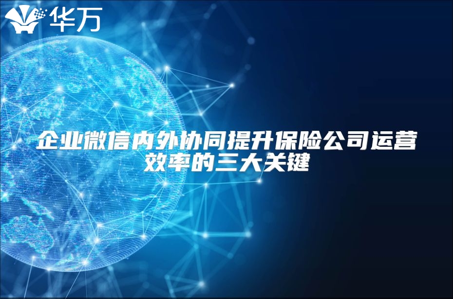 企業微信內外協同提升保險公司運營效率的三大關鍵