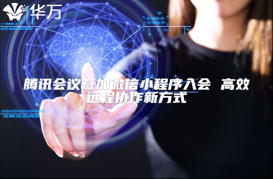 騰訊會議簽加微信小程序入會 高效遠程協作新方式