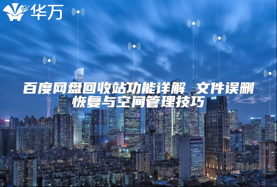 百度網盤回收站功能詳解 文件誤刪恢復與空間管理技巧