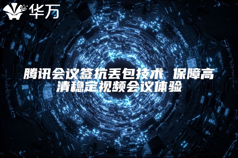 騰訊會議簽抗丟包技術 保障高清穩定視頻會議體驗