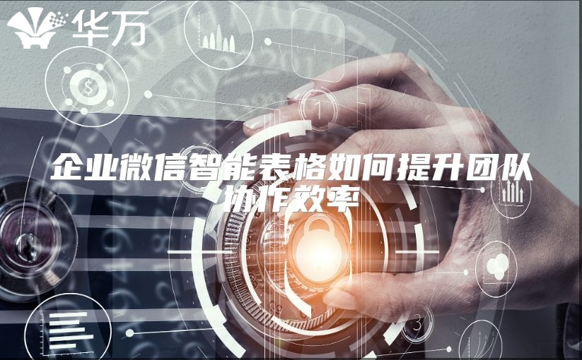 企業微信智能表格如何提升團隊協作效率