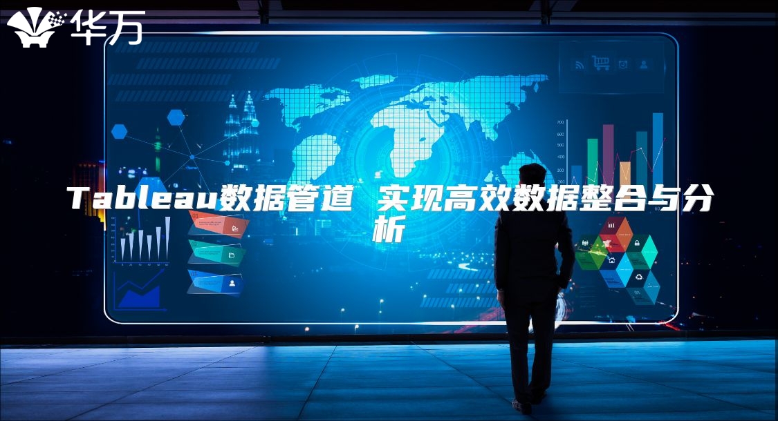 Tableau數(shù)據(jù)管道 實現(xiàn)高效數(shù)據(jù)整合與分析