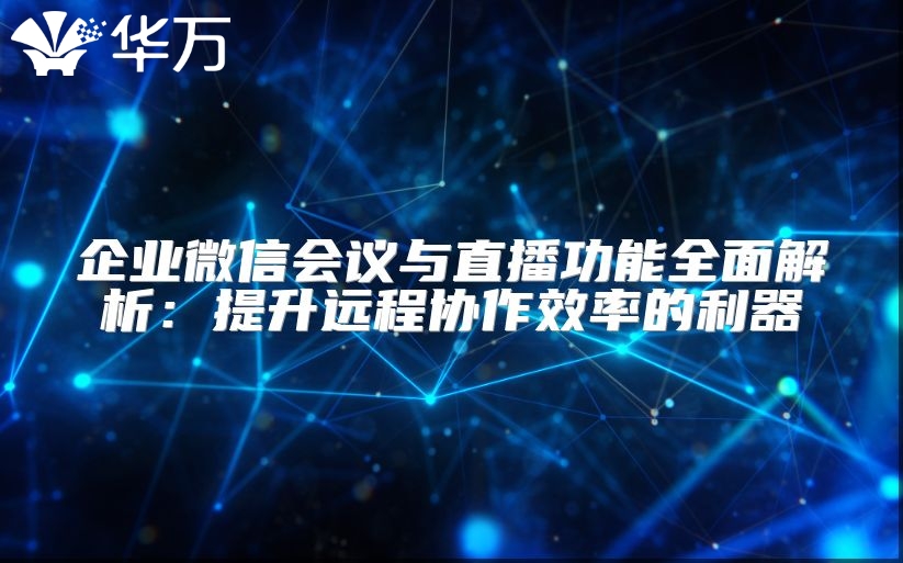 企業微信會議與直播功能全面解析：提升遠程協作效率的利器