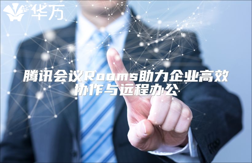 騰訊會議Rooms助力企業(yè)高效協(xié)作與遠程辦公