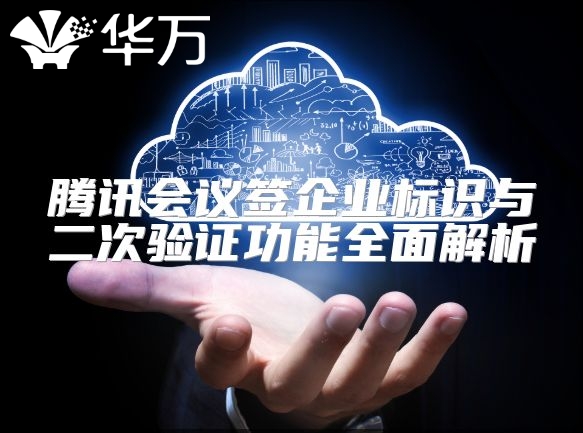 騰訊會(huì)議簽企業(yè)標(biāo)識(shí)與二次驗(yàn)證功能全面解析