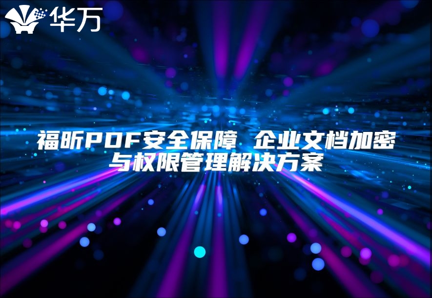 福昕PDF安全保障 企業文檔加密與權限管理解決方案