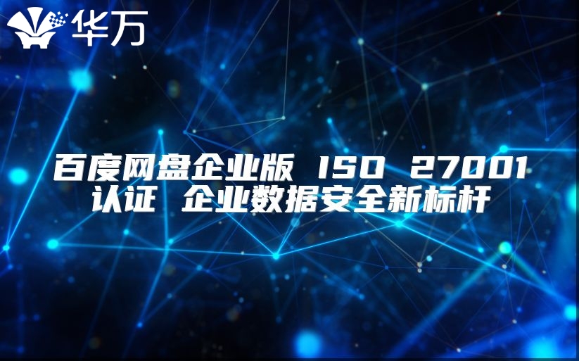 百度網盤企業版 ISO 27001認證 企業數據安全新標桿