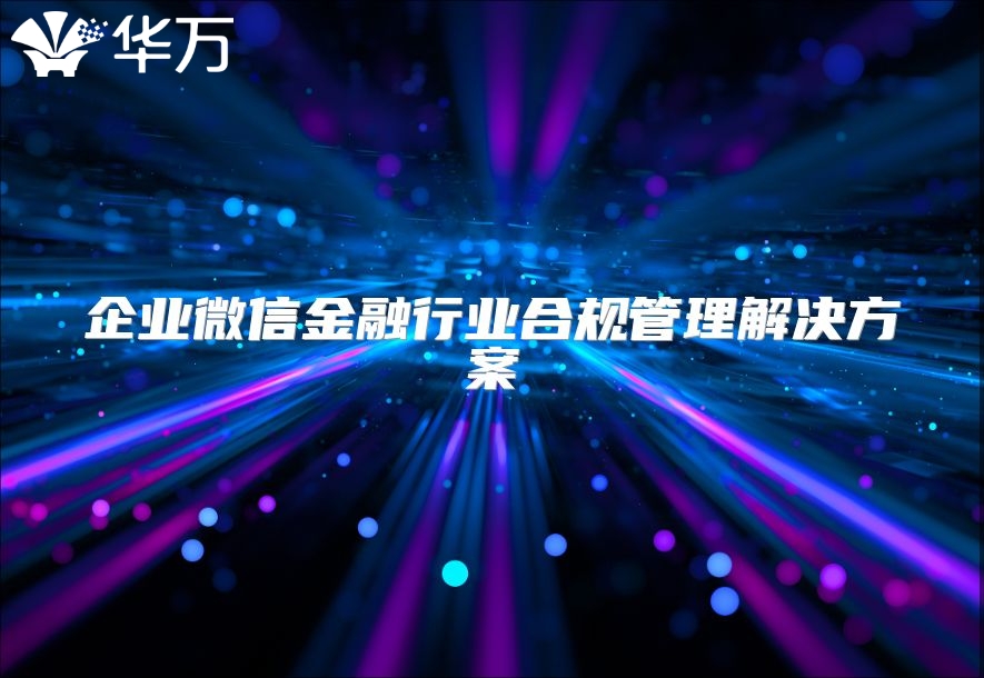 企業微信金融行業合規管理解決方案