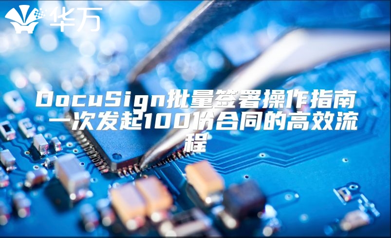 DocuSign批量簽署操作指南 一次發起100份合同的高效流程