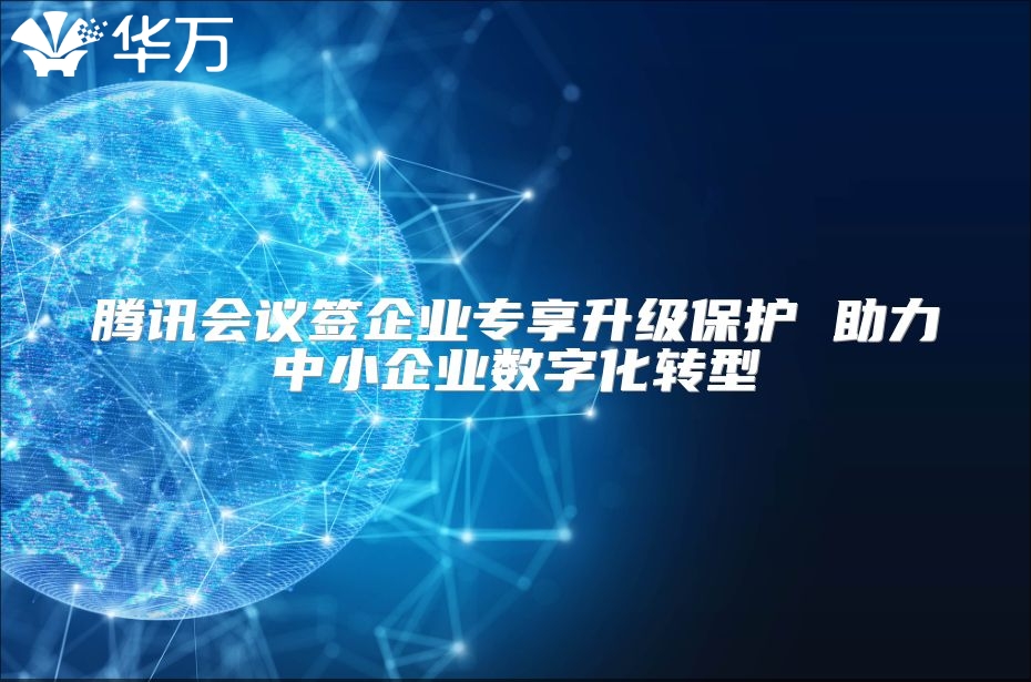 騰訊會議簽企業專享升級保護 助力中小企業數字化轉型