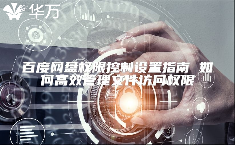 百度網盤權限控制設置指南 如何高效管理文件訪問權限