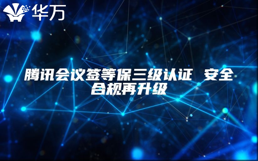 騰訊會(huì)議簽等保三級(jí)認(rèn)證 安全合規(guī)再升級(jí)