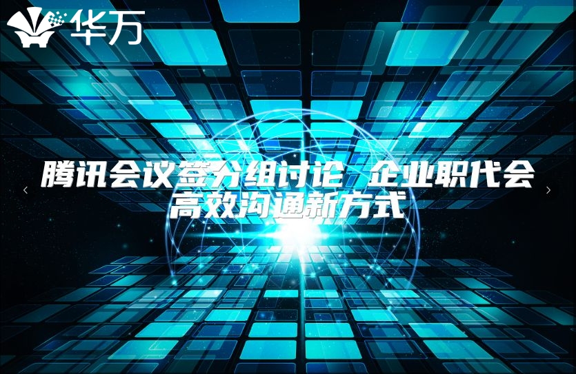 騰訊會議簽分組討論 企業(yè)職代會高效溝通新方式