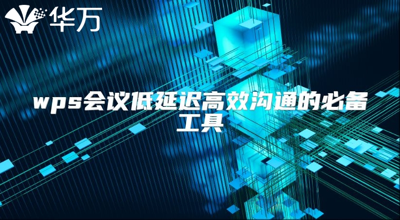 wps會議低延遲高效溝通的必備工具