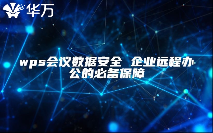 wps會議數據安全 企業遠程辦公的必備保障