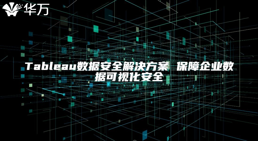 Tableau數據安全解決方案 保障企業數據可視化安全