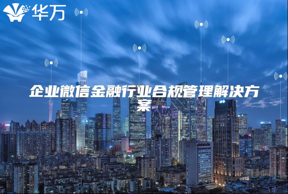 企業微信金融行業合規管理解決方案
