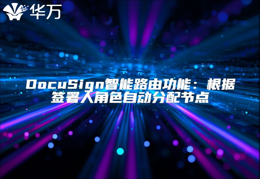 DocuSign智能路由功能：根據(jù)簽署人角色自動(dòng)分配節(jié)點(diǎn)