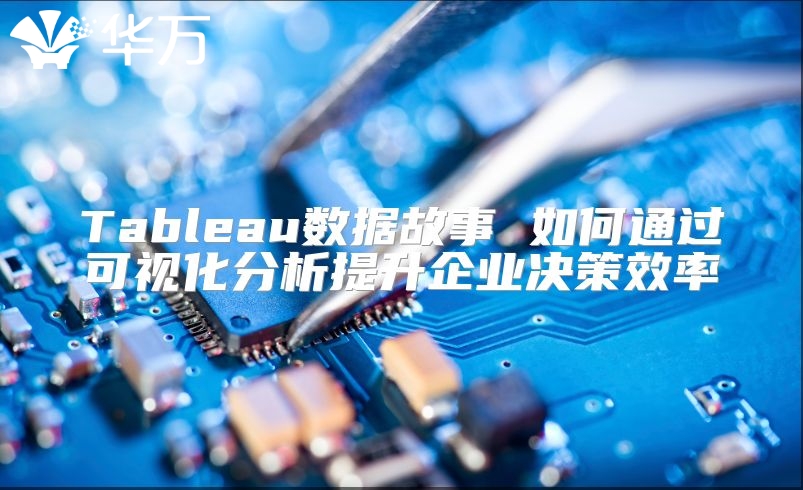 Tableau數據故事 如何通過可視化分析提升企業決策效率
