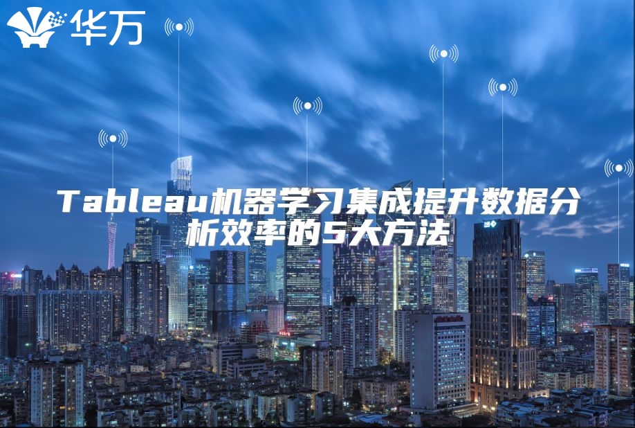 Tableau機(jī)器學(xué)習(xí)集成提升數(shù)據(jù)分析效率的5大方法