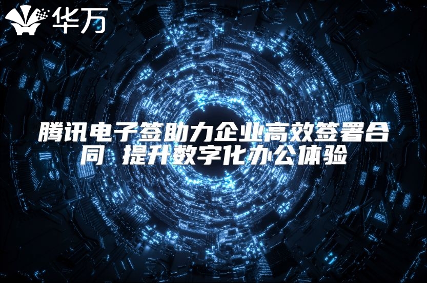 騰訊電子簽助力企業(yè)高效簽署合同 提升數(shù)字化辦公體驗(yàn)