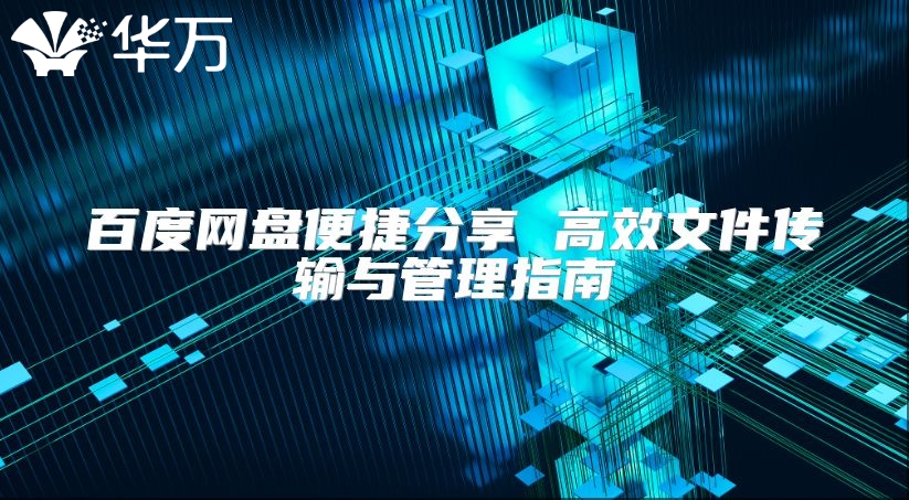 百度網盤便捷分享 高效文件傳輸與管理指南