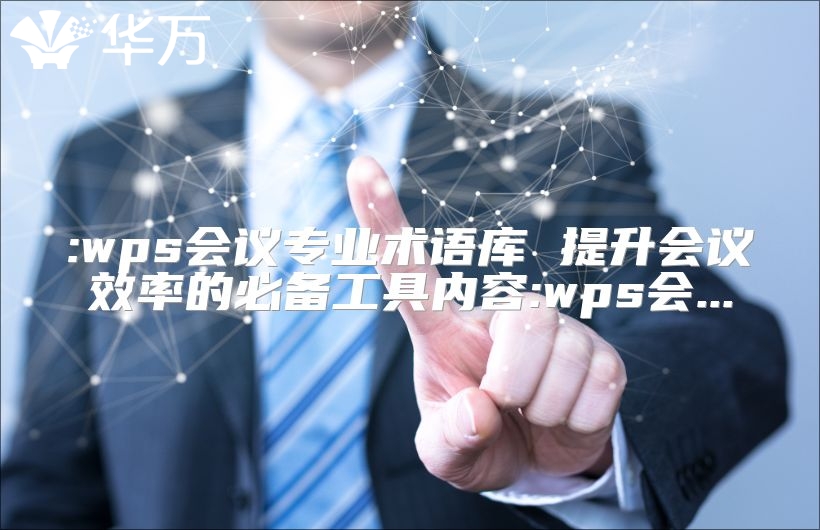 :wps會議專業術語庫 提升會議效率的必備工具內容:wps會...