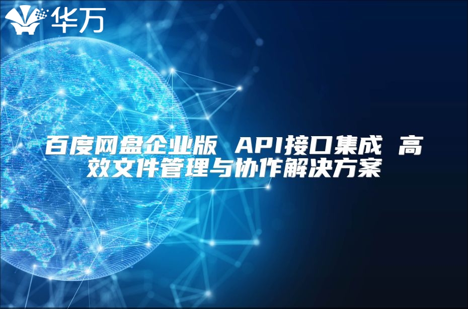 百度網盤企業版 API接口集成 高效文件管理與協作解決方案