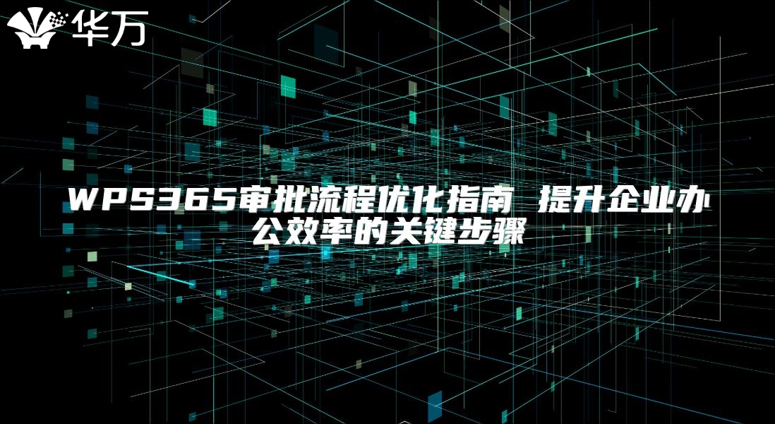 WPS365審批流程優化指南 提升企業辦公效率的關鍵步驟