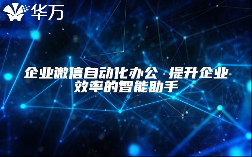 企業微信自動化辦公 提升企業效率的智能助手