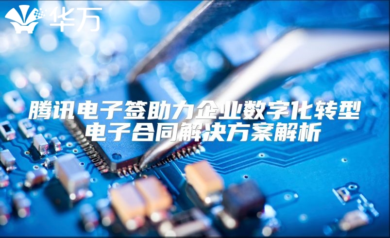 騰訊電子簽助力企業(yè)數(shù)字化轉(zhuǎn)型 電子合同解決方案解析