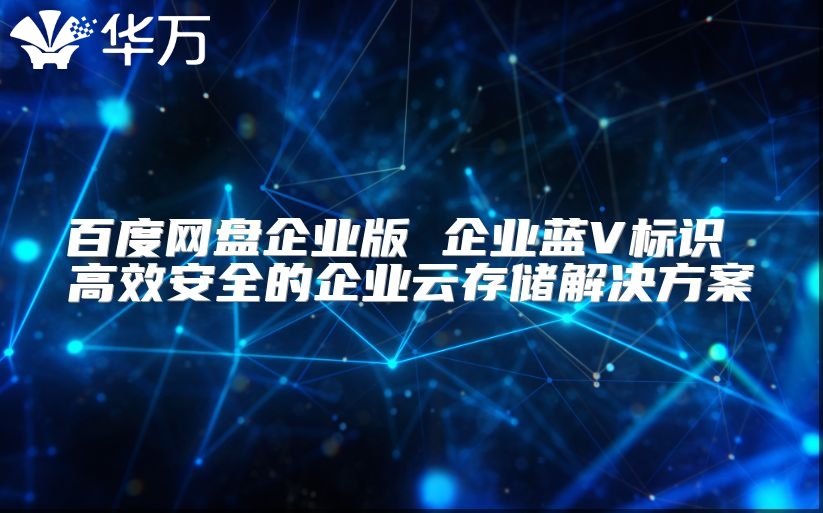 百度網盤企業版 企業藍V標識 高效安全的企業云存儲解決方案