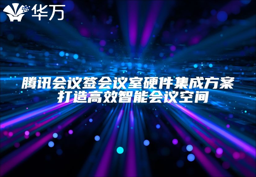 騰訊會議簽會議室硬件集成方案 打造高效智能會議空間