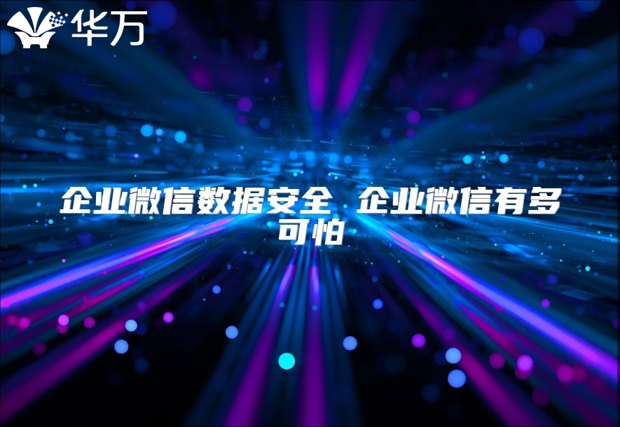 企業微信數據安全 企業微信有多可怕