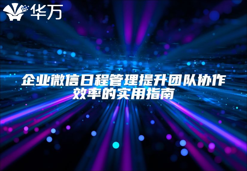 企業(yè)微信日程管理提升團(tuán)隊(duì)協(xié)作效率的實(shí)用指南