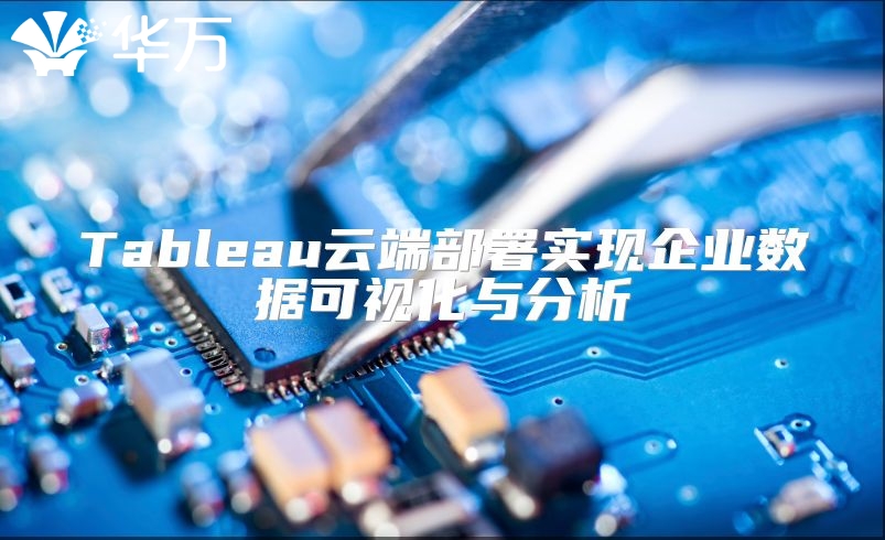 Tableau云端部署實現企業數據可視化與分析