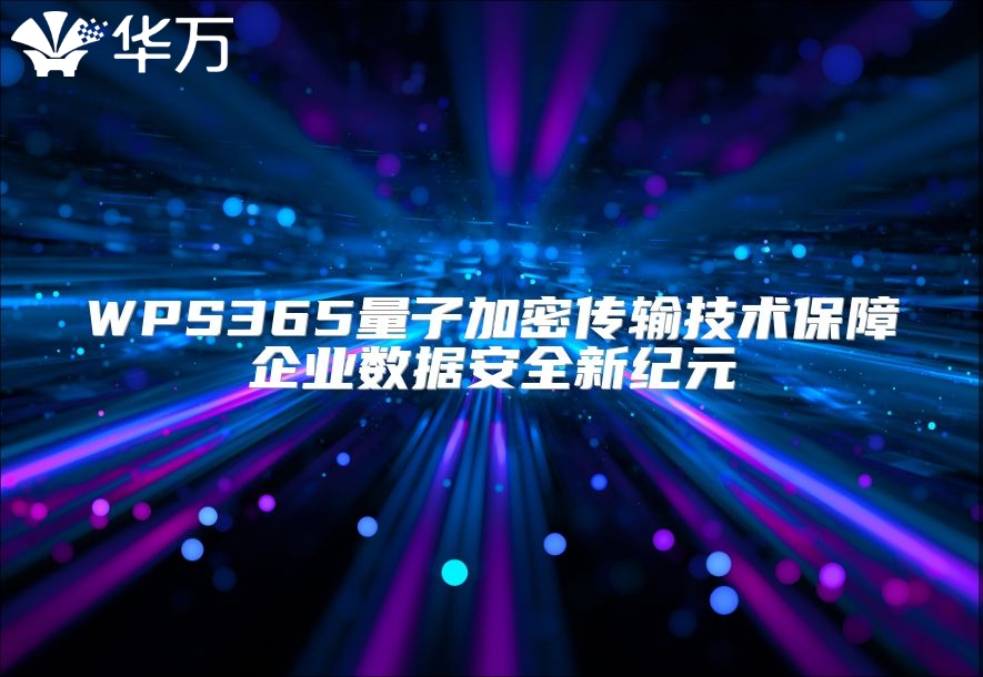 WPS365量子加密傳輸技術保障企業數據安全新紀元