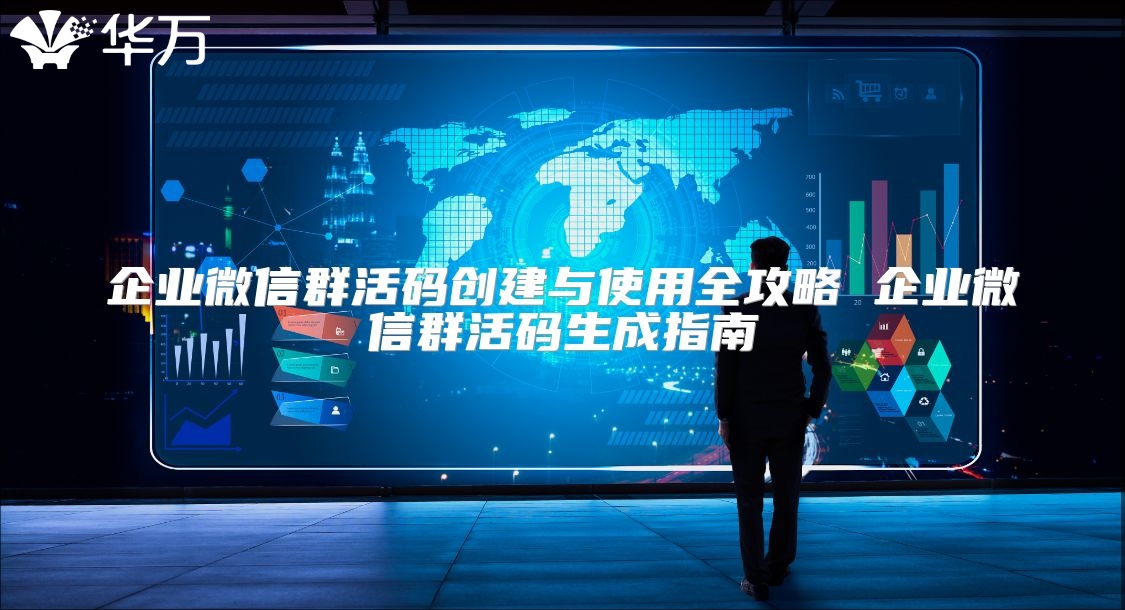 企業微信群活碼創建與使用全攻略 企業微信群活碼生成指南