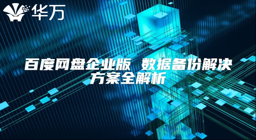 百度網盤企業版 數據備份解決方案全解析