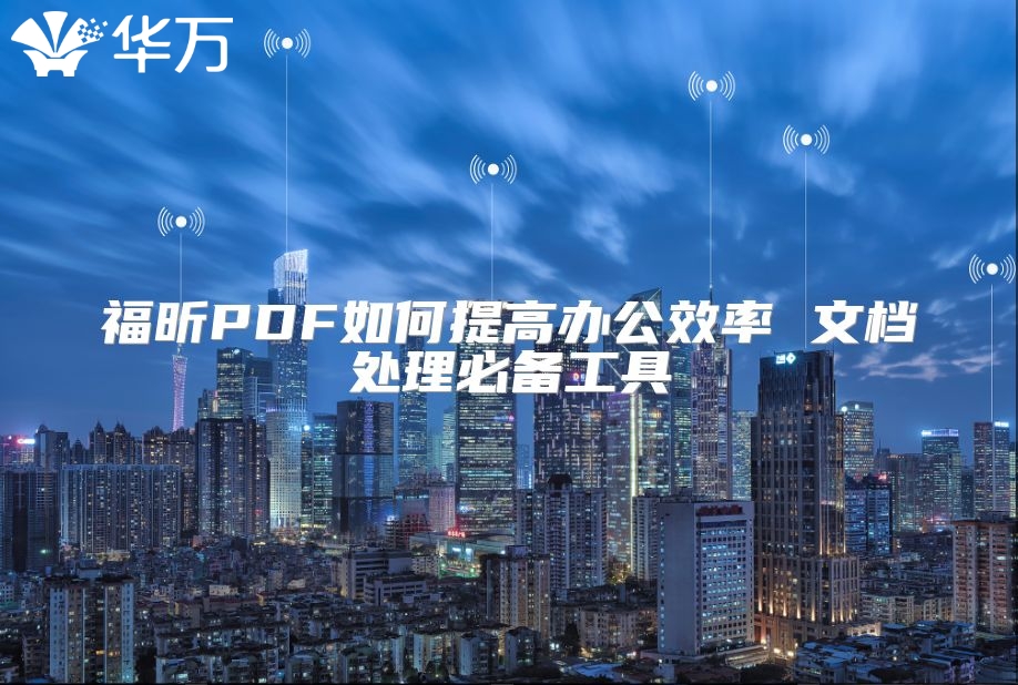 福昕PDF如何提高辦公效率 文檔處理必備工具