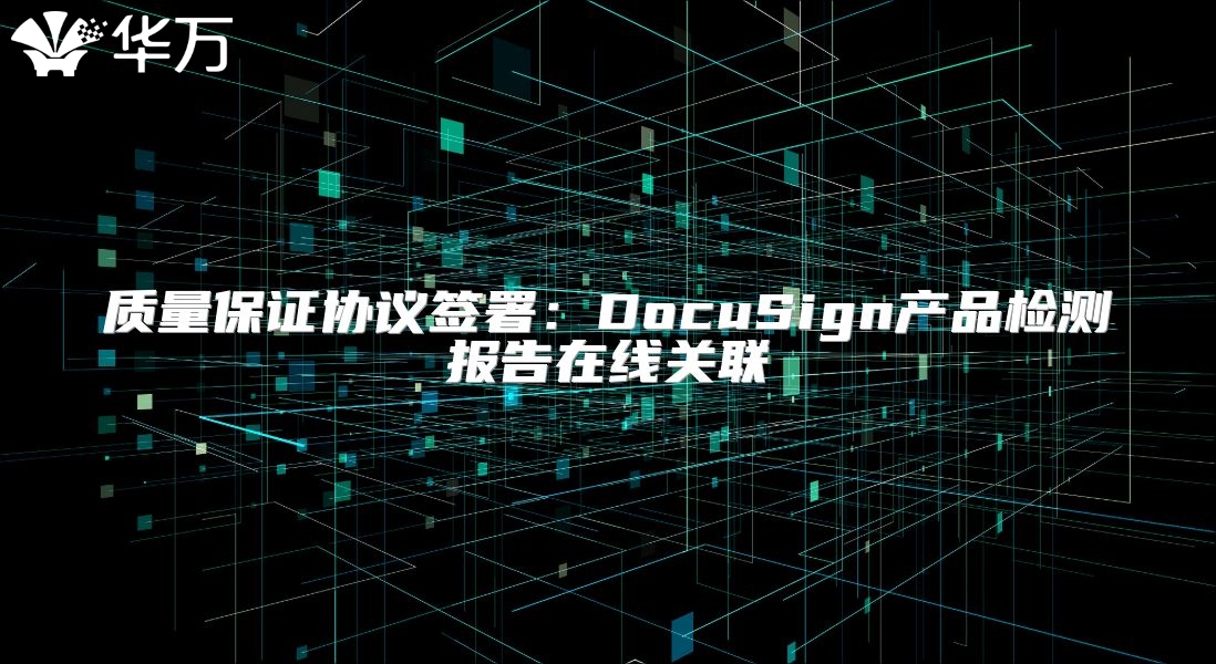 質量保證協議簽署：DocuSign產品檢測報告在線關聯