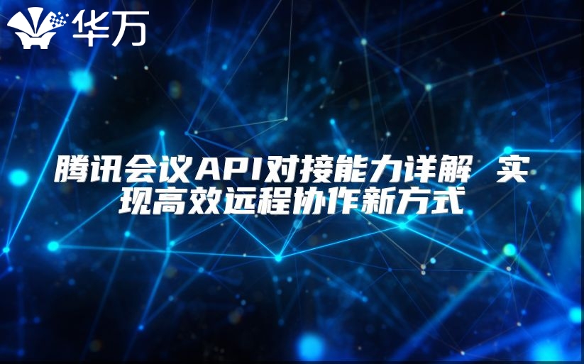 騰訊會議API對接能力詳解 實現高效遠程協作新方式